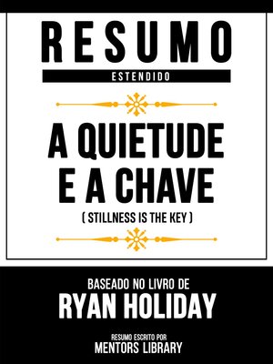 cover image of Resumo Estendido--A Quietude É a Chave (Stillness Is the Key)--Baseado No Livro De Ryan Holiday